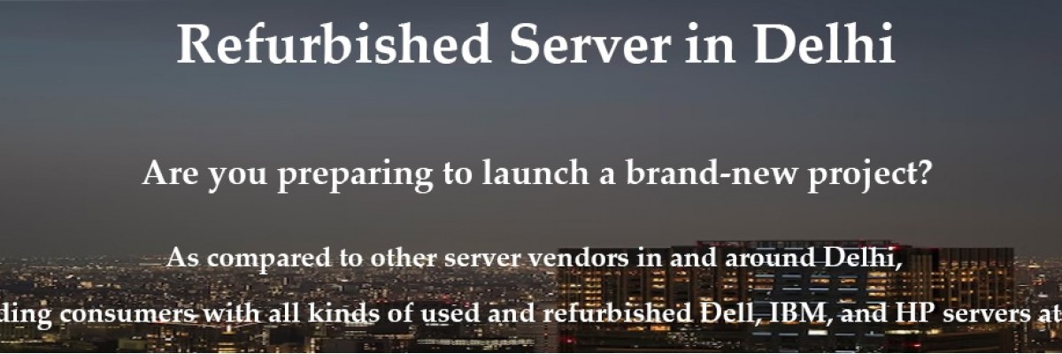Buy Top Branded Used Or Refurbished Servers At The Lowest Prices In Delhi
