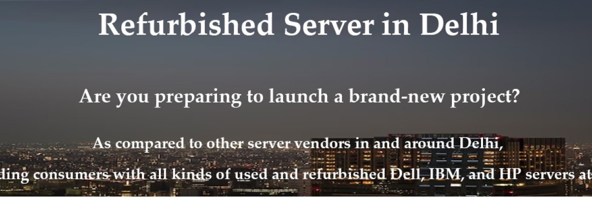 Buy Top Branded Used Or Refurbished Servers At The Lowest Prices In Delhi